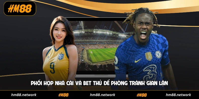 Cơ Chế Chống Gian Lận -  Cá Cược An Toàn Tuyệt Đối